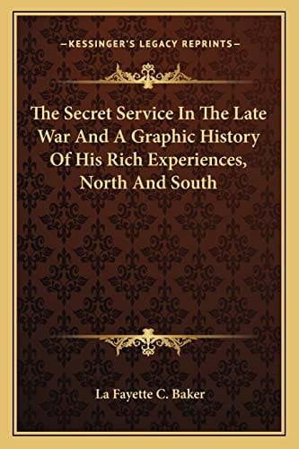 The Secret Service In The Late War And A Graphic History Of His Rich Experiences, North And South