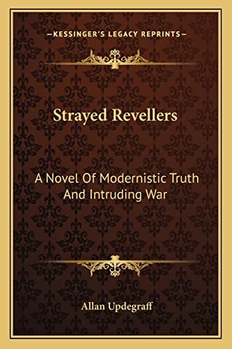 Strayed Revellers: A Novel Of Modernistic Truth And Intruding War