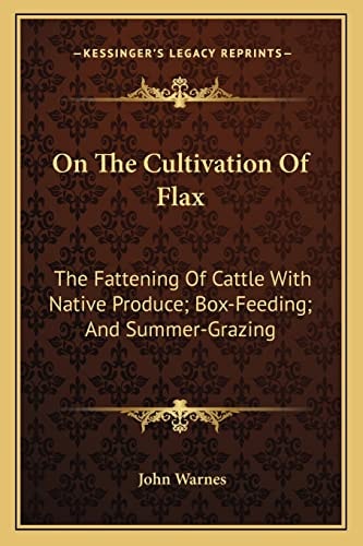 On The Cultivation Of Flax: The Fattening Of Cattle With Native Produce; Box-Feeding; And Summer-Grazing
