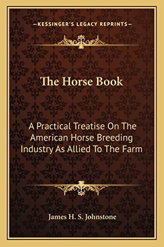 The Horse Book: A Practical Treatise On The American Horse Breeding Industry As Allied To The Farm