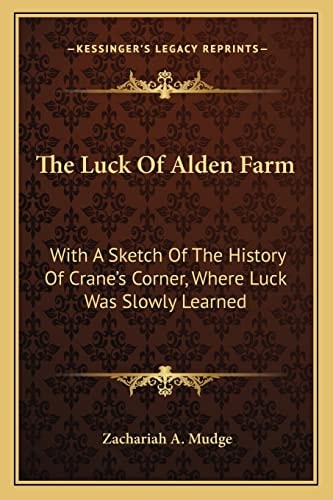 The Luck Of Alden Farm: With A Sketch Of The History Of Crane's Corner, Where Luck Was Slowly Learned