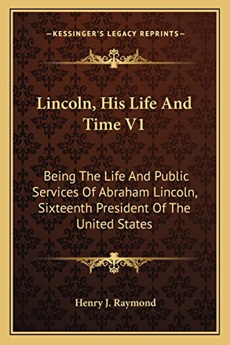 Lincoln, His Life And Time V1: Being The Life And Public Services Of Abraham Lincoln, Sixteenth President Of The United States