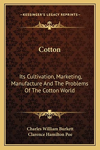 Cotton: Its Cultivation, Marketing, Manufacture And The Problems Of The Cotton World