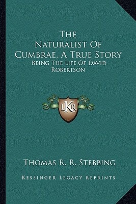The Naturalist Of Cumbrae, A True Story: Being The Life Of David Robertson