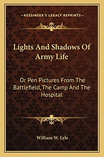Lights And Shadows Of Army Life: Or Pen Pictures From The Battlefield, The Camp And The Hospital