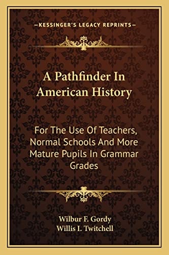 A Pathfinder In American History: For The Use Of Teachers, Normal Schools And More Mature Pupils In Grammar Grades