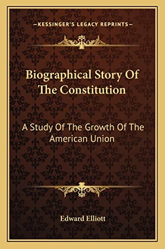 Biographical Story Of The Constitution: A Study Of The Growth Of The American Union