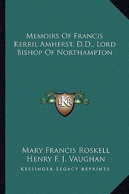 Memoirs Of Francis Kerril Amherst, D.D., Lord Bishop Of Northampton