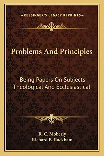 Problems And Principles: Being Papers On Subjects Theological And Ecclesiastical