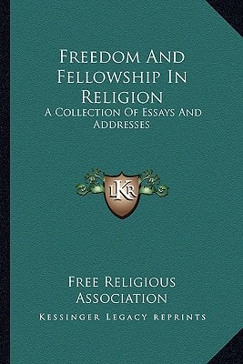 Freedom And Fellowship In Religion: A Collection Of Essays And Addresses