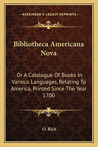 Bibliotheca Americana Nova: Or A Catalogue Of Books In Various Languages, Relating To America, Printed Since The Year 1700