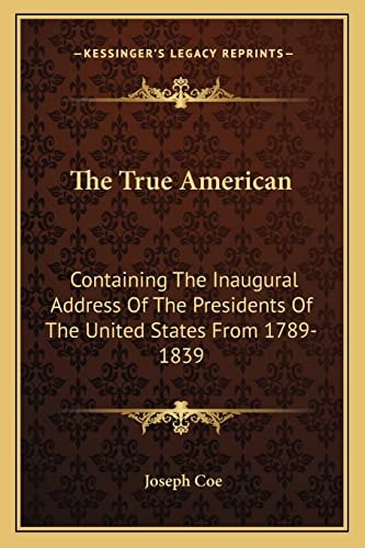 The True American: Containing The Inaugural Address Of The Presidents Of The United States From 1789-1839