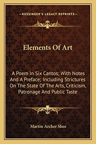 Elements Of Art: A Poem In Six Cantos; With Notes And A Preface; Including Strictures On The State Of The Arts, Criticism, Patronage And Public Taste