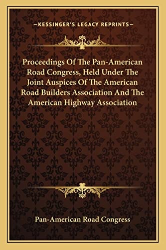 Proceedings Of The Pan-American Road Congress, Held Under The Joint Auspices Of The American Road Builders Association And The American Highway Association