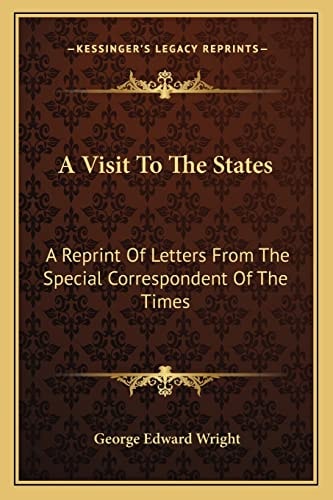A Visit To The States: A Reprint Of Letters From The Special Correspondent Of The Times