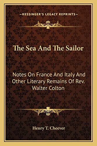The Sea And The Sailor: Notes On France And Italy And Other Literary Remains Of Rev. Walter Colton