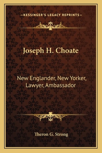 Joseph H. Choate: New Englander, New Yorker, Lawyer, Ambassador