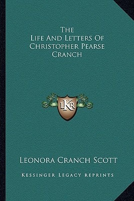 The Life And Letters Of Christopher Pearse Cranch