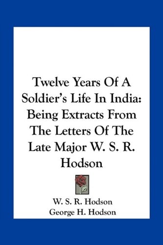 Twelve Years Of A Soldier's Life In India: Being Extracts From The Letters Of The Late Major W. S. R. Hodson