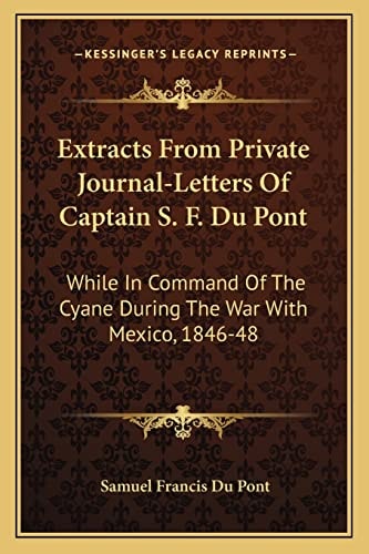 Extracts From Private Journal-Letters Of Captain S. F. Du Pont: While In Command Of The Cyane During The War With Mexico, 1846-48