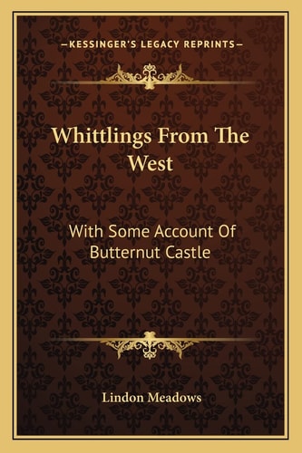 Whittlings From The West: With Some Account Of Butternut Castle