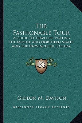 The Fashionable Tour: A Guide To Travelers Visiting The Middle And Northern States And The Provinces Of Canada