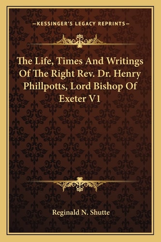 The Life, Times And Writings Of The Right Rev. Dr. Henry Phillpotts, Lord Bishop Of Exeter V1