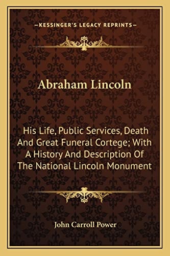 Abraham Lincoln: His Life, Public Services, Death And Great Funeral Cortege; With A History And Description Of The National Lincoln Monument