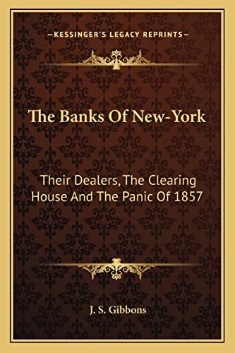 The Banks Of New-York: Their Dealers, The Clearing House And The Panic Of 1857