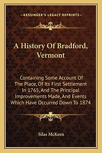 A History Of Bradford, Vermont: Containing Some Account Of The Place, Of Its First Settlement In 1765, And The Principal Improvements Made, And Events Which Have Occurred Down To 1874