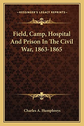 Field, Camp, Hospital And Prison In The Civil War, 1863-1865