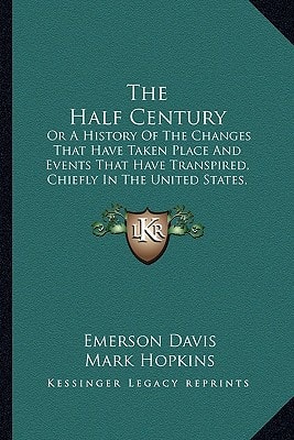 The Half Century: Or A History Of The Changes That Have Taken Place And Events That Have Transpired, Chiefly In The United States, Between 1800 And 1850