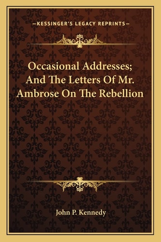 Occasional Addresses; And The Letters Of Mr. Ambrose On The Rebellion