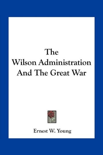 The Wilson Administration And The Great War