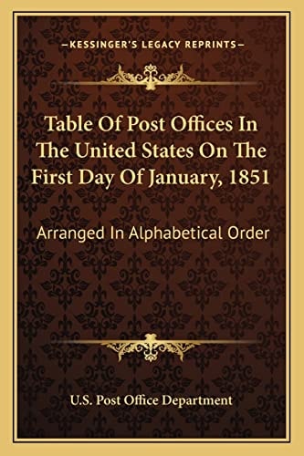 Table Of Post Offices In The United States On The First Day Of January, 1851: Arranged In Alphabetical Order