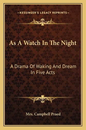 As A Watch In The Night: A Drama Of Waking And Dream In Five Acts