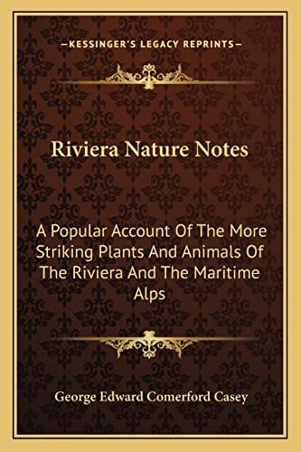 Riviera Nature Notes: A Popular Account Of The More Striking Plants And Animals Of The Riviera And The Maritime Alps