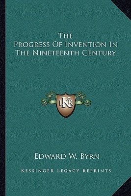The Progress Of Invention In The Nineteenth Century