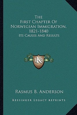 The First Chapter Of Norwegian Immigration, 1821-1840: Its Causes And Results