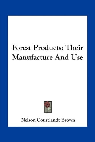 Forest Products: Their Manufacture And Use