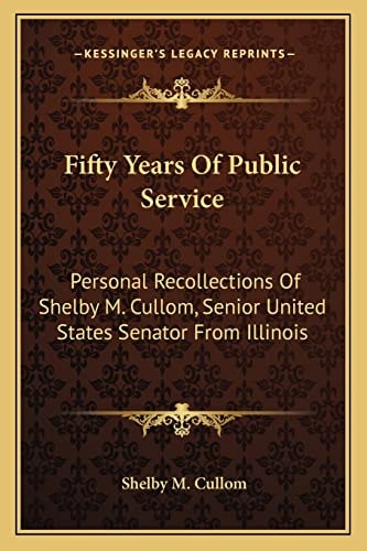 Fifty Years Of Public Service: Personal Recollections Of Shelby M. Cullom, Senior United States Senator From Illinois
