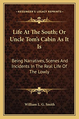 Life At The South; Or Uncle Tom's Cabin As It Is: Being Narratives, Scenes And Incidents In The Real Life Of The Lowly