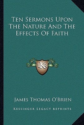 Ten Sermons Upon The Nature And The Effects Of Faith
