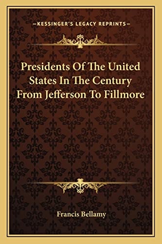 Presidents Of The United States In The Century From Jefferson To Fillmore