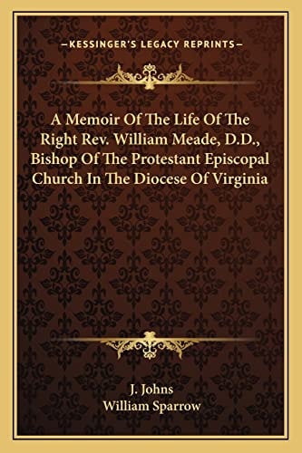 A Memoir Of The Life Of The Right Rev. William Meade, D.D., Bishop Of The Protestant Episcopal Church In The Diocese Of Virginia