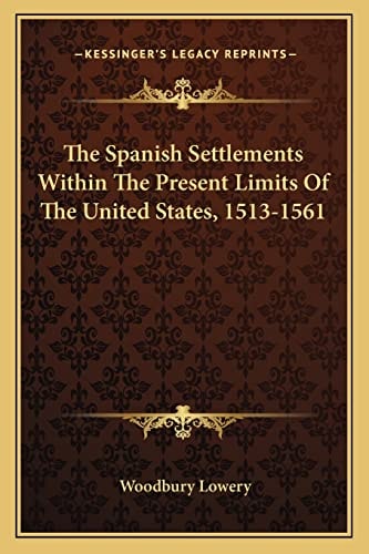 The Spanish Settlements Within The Present Limits Of The United States, 1513-1561