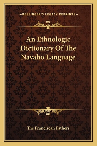 An Ethnologic Dictionary Of The Navaho Language