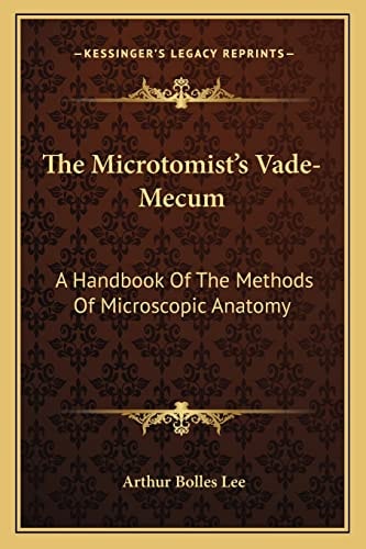 The Microtomist's Vade-Mecum: A Handbook Of The Methods Of Microscopic Anatomy