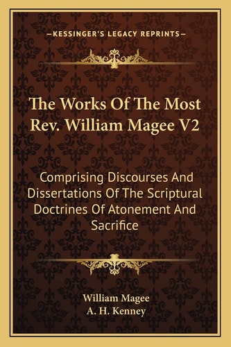 The Works Of The Most Rev. William Magee V2: Comprising Discourses And Dissertations Of The Scriptural Doctrines Of Atonement And Sacrifice