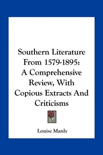 Southern Literature From 1579-1895: A Comprehensive Review, With Copious Extracts And Criticisms